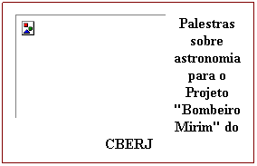 Caixa de texto: Palestras sobre astronomia para o Projeto "Bombeiro Mirim" do CBERJ
