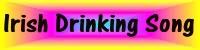 Irish Drinking Song - Last Updated: May 8, 2002