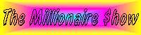 The Millionaire Show - Last Updated: February 29, 2000
