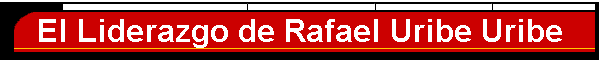 El Liderazgo de Rafael Uribe Uribe