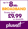 Up to 8Mb broadband from just �9.99 a month. PlusNet broadband.