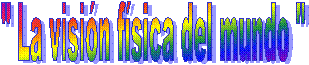  " La visi�n f�sica del mundo "