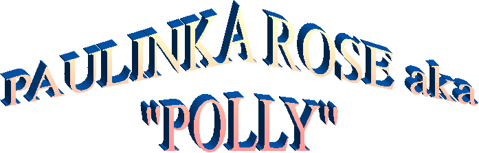 PAULINKA ROSE aka
"POLLY"
