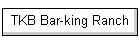 TKB Bar-king Ranch