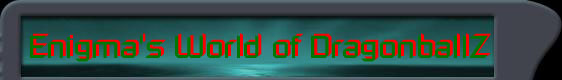Welcome To Enigma's World of DragonballZ