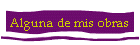 Alguna de mis obras