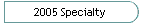 2005 Specialty