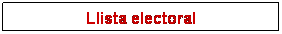 Cuadro de texto: Llista electoral
&nbsp;
