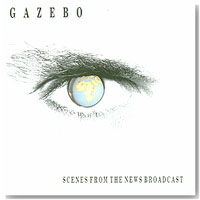 GAZEBO "Scenes From The News Broadcast"