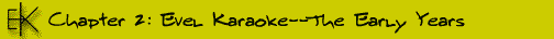 Chapter 2: Evel Karaoke--The Early Years