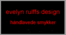 Bes�g min e-shop 'evelyn rulffs design' !