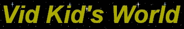 Enter Vid Kid's World Home Page