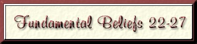 Fundamental Beliefs 22-27