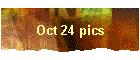 Oct 24 pics