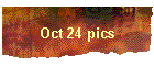 Oct 24 pics