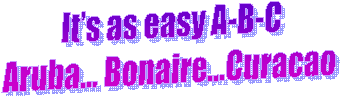 It�s as easy A-B-C
Aruba� Bonaire�Curacao