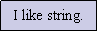 Text Box: I like string.