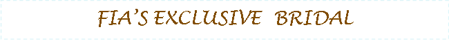 Text Box: FIA�S EXCLUSIVE  BRIDAL