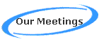 Our Meetings