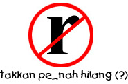 r: takkan pe_nah hilang(?)