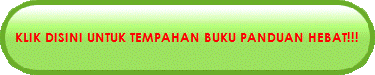 KLIK DISINI UNTUK TEMPAHAN BUKU PANDUAN HEBAT!!! 