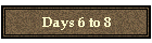 Days 6 to 8