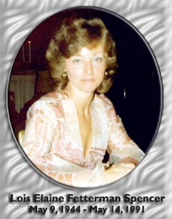 Lois Elaine Fetterman Spencer - May 9, 1944 - May 14, 1991