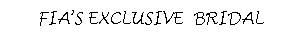 Text Box: FIA�S EXCLUSIVE  BRIDAL