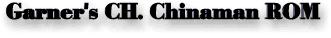 Garner's CH. Chinaman ROM 
