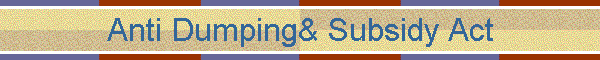 Anti Dumping& Subsidy Act