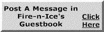 Post a Message in Fire-n-Ice's Guestbook!