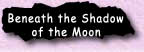 Beneath the Shadow

of the Moon