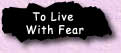 To Live 

With Fear