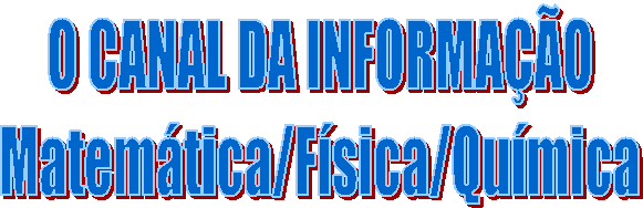 O CANAL DA INFORMA��O
Matem�tica/F�sica/Qu�mica
