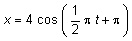 x = 4 * cos ( 1/2 * p i* t + pi )