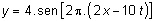 y = 4 sen [ 2Pi ( 2x - 10t ) ]
