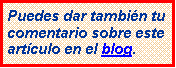 Cuadro de texto: Puedes dar tambi�n tu comentario sobre este art�culo en el blog.