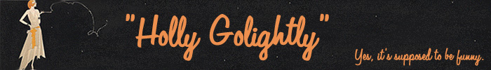 Banner - "Holly Golightly"  - (Yes, it's supposed to be funny.)
