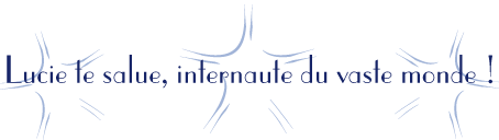 Lucie te salue, internaute du vaste monde !