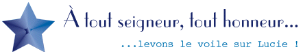 � tout seigneur, tout honneur... levons le voile sur Lucie !