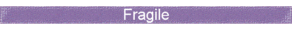 Fragile