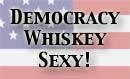"Democracy, whiskey, ... sexy !!!"