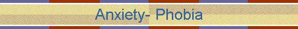 Anxiety- Phobia