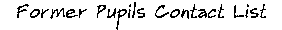 former pupils contact list