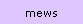 mews