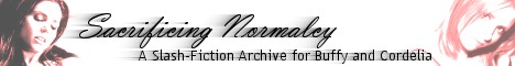 Sacrificing Normalcy ~~ A Slash-Fiction Archive for Buffy Summers and Cordelia Chase