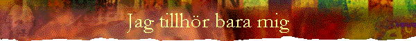 Jag tillh�r bara mig
