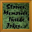 Stories, Memories, Inside Jokes, etc.