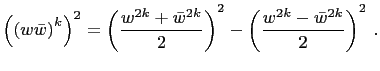 $\displaystyle \Bigl(\left(w\bar{w}\right)^k\Bigr)^2=\left(\frac{w^{2k}+\bar{w}^{2k}}{2}\right)^2 -\left(\frac{w^{2k}-\bar{w}^{2k}}{2}\right)^2 .$