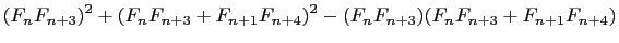 $\displaystyle (F_{n}F_{n+3})^2+(F_{n}F_{n+3}+F_{n+1}F_{n+4})^2-(F_{n}F_{n+3})(F_{n}F_{n+3}+F_{n+1}F_{n+4})$